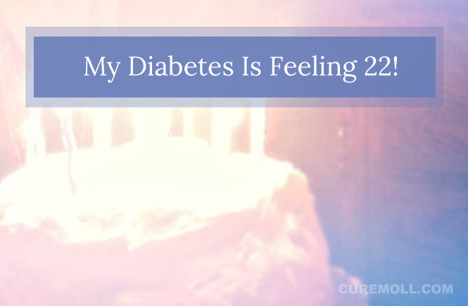 My Diabetes is feeling 22 (ooh ooh)