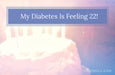 My Diabetes is feeling 22 (ooh ooh)